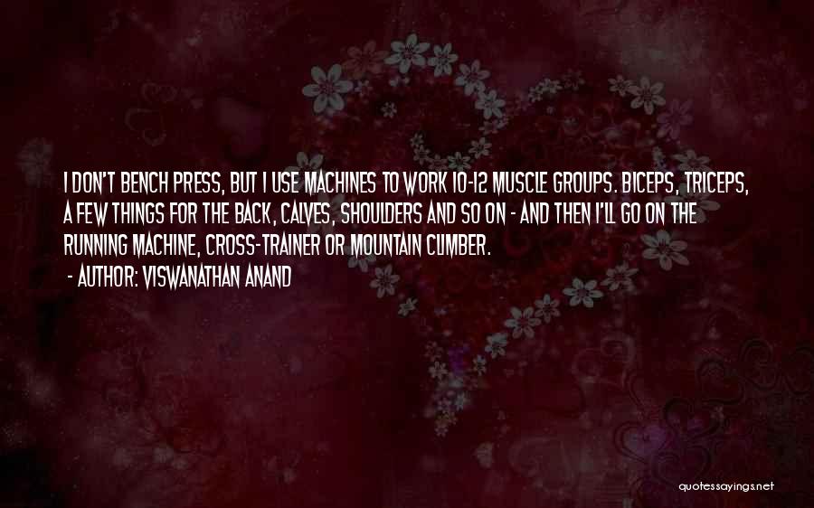 Viswanathan Anand Quotes: I Don't Bench Press, But I Use Machines To Work 10-12 Muscle Groups. Biceps, Triceps, A Few Things For The