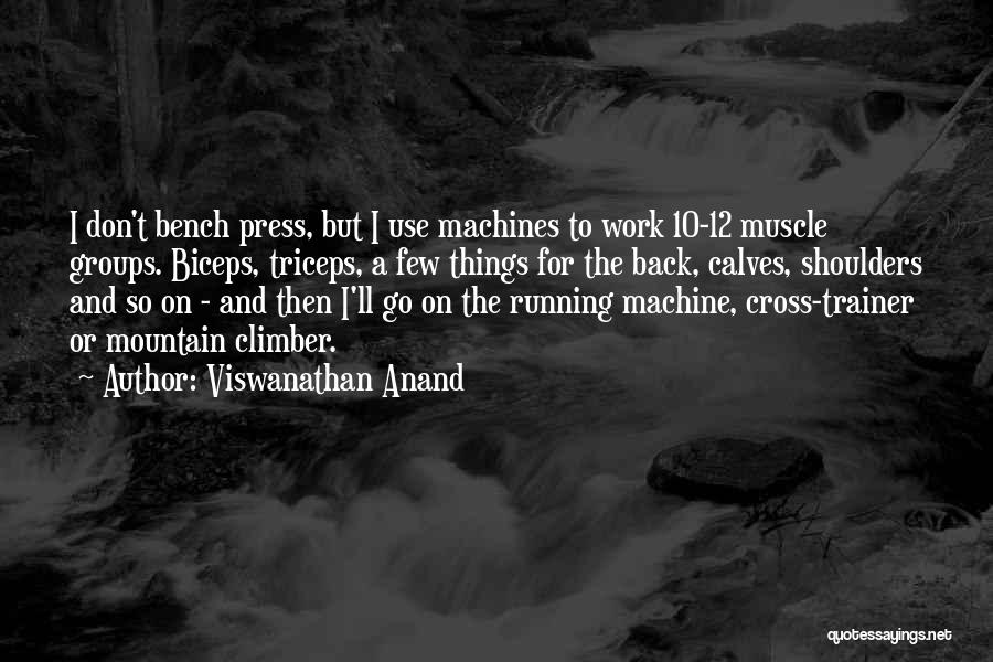 Viswanathan Anand Quotes: I Don't Bench Press, But I Use Machines To Work 10-12 Muscle Groups. Biceps, Triceps, A Few Things For The