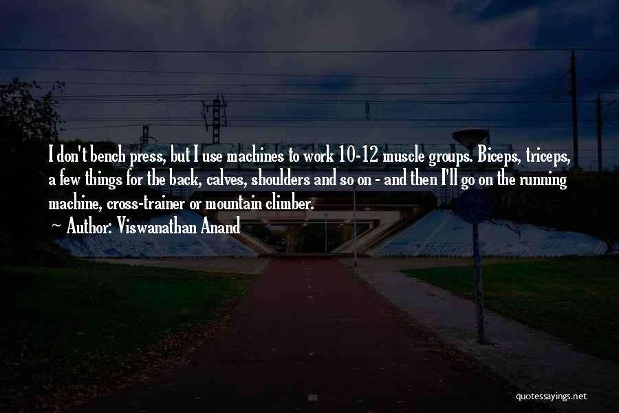 Viswanathan Anand Quotes: I Don't Bench Press, But I Use Machines To Work 10-12 Muscle Groups. Biceps, Triceps, A Few Things For The