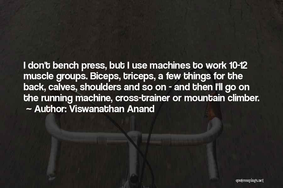Viswanathan Anand Quotes: I Don't Bench Press, But I Use Machines To Work 10-12 Muscle Groups. Biceps, Triceps, A Few Things For The