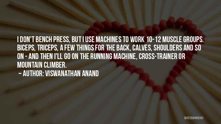 Viswanathan Anand Quotes: I Don't Bench Press, But I Use Machines To Work 10-12 Muscle Groups. Biceps, Triceps, A Few Things For The