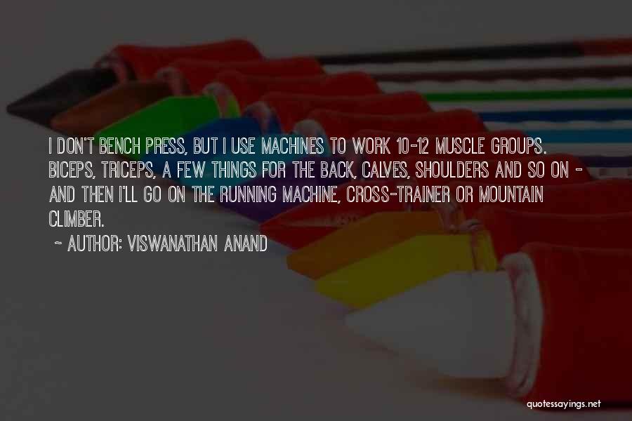 Viswanathan Anand Quotes: I Don't Bench Press, But I Use Machines To Work 10-12 Muscle Groups. Biceps, Triceps, A Few Things For The