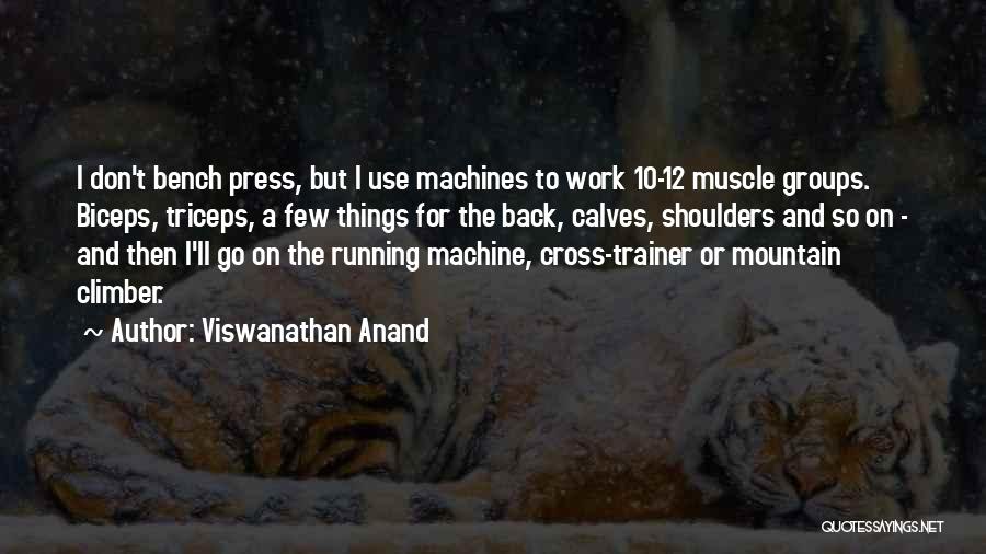 Viswanathan Anand Quotes: I Don't Bench Press, But I Use Machines To Work 10-12 Muscle Groups. Biceps, Triceps, A Few Things For The