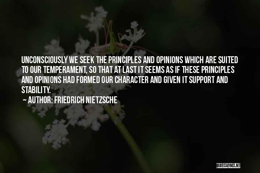 Friedrich Nietzsche Quotes: Unconsciously We Seek The Principles And Opinions Which Are Suited To Our Temperament, So That At Last It Seems As