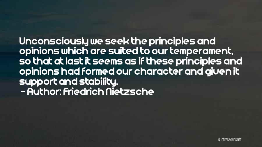 Friedrich Nietzsche Quotes: Unconsciously We Seek The Principles And Opinions Which Are Suited To Our Temperament, So That At Last It Seems As