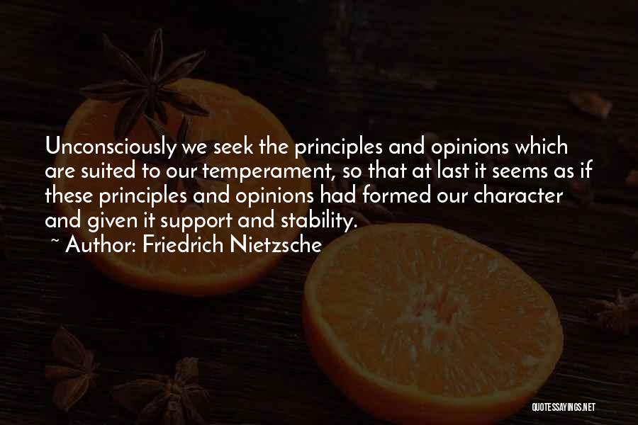 Friedrich Nietzsche Quotes: Unconsciously We Seek The Principles And Opinions Which Are Suited To Our Temperament, So That At Last It Seems As