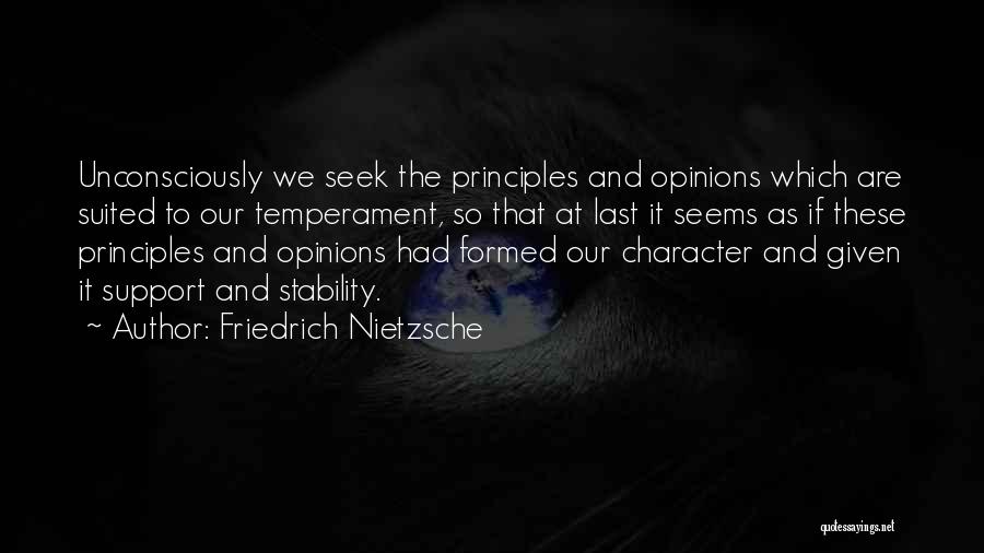 Friedrich Nietzsche Quotes: Unconsciously We Seek The Principles And Opinions Which Are Suited To Our Temperament, So That At Last It Seems As
