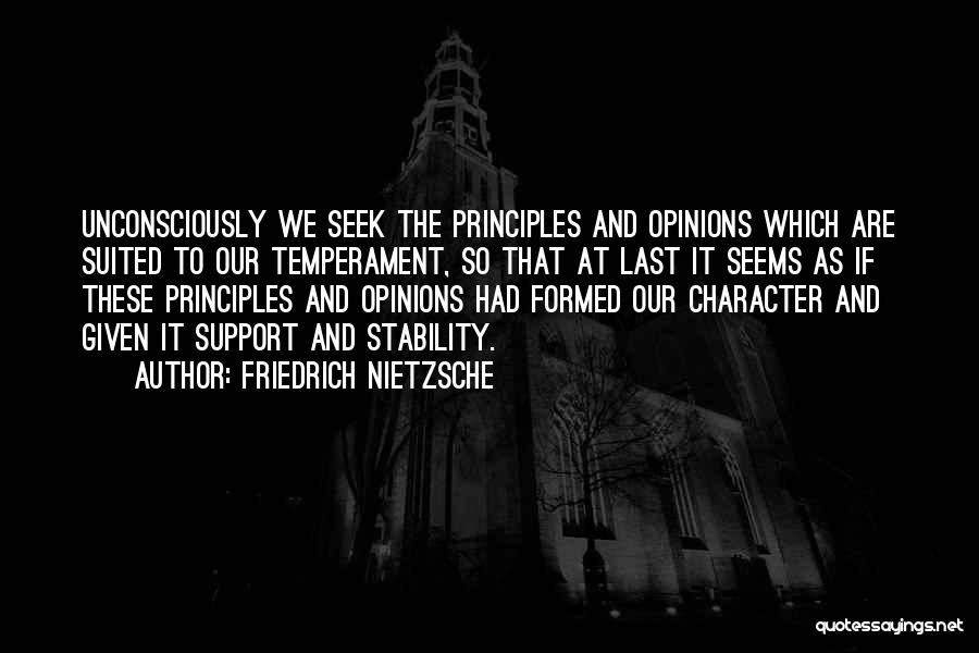 Friedrich Nietzsche Quotes: Unconsciously We Seek The Principles And Opinions Which Are Suited To Our Temperament, So That At Last It Seems As