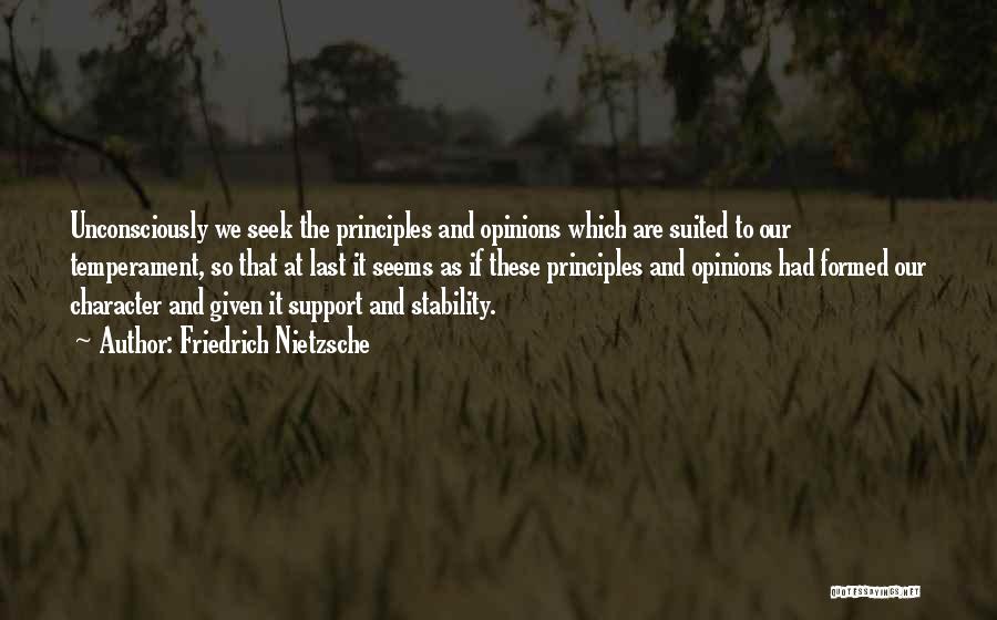 Friedrich Nietzsche Quotes: Unconsciously We Seek The Principles And Opinions Which Are Suited To Our Temperament, So That At Last It Seems As