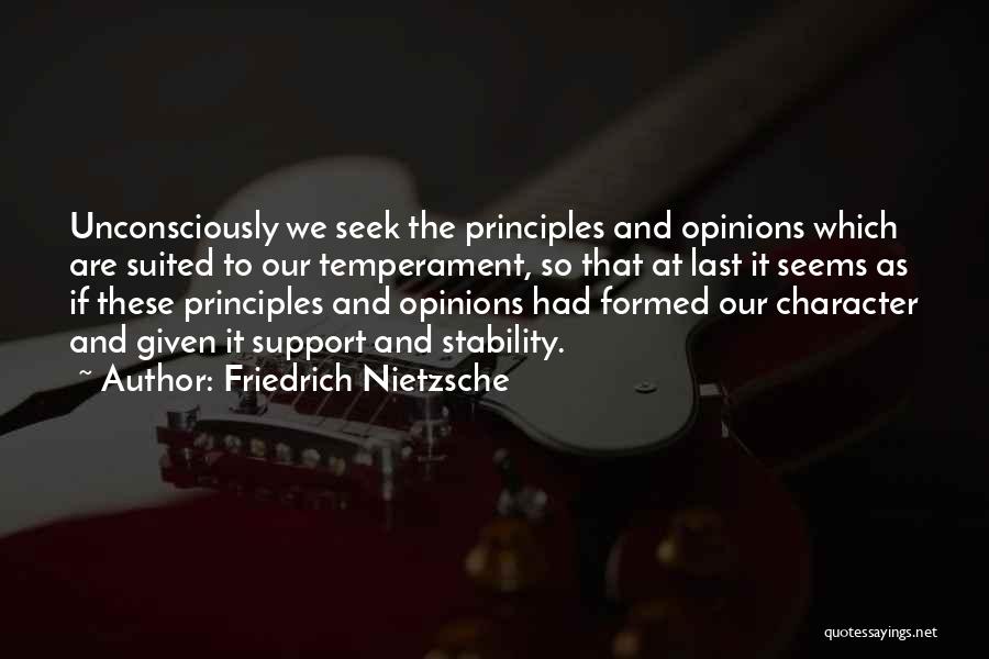 Friedrich Nietzsche Quotes: Unconsciously We Seek The Principles And Opinions Which Are Suited To Our Temperament, So That At Last It Seems As