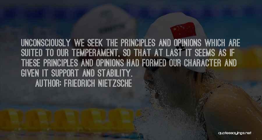 Friedrich Nietzsche Quotes: Unconsciously We Seek The Principles And Opinions Which Are Suited To Our Temperament, So That At Last It Seems As