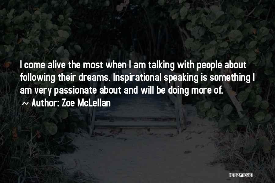 Zoe McLellan Quotes: I Come Alive The Most When I Am Talking With People About Following Their Dreams. Inspirational Speaking Is Something I