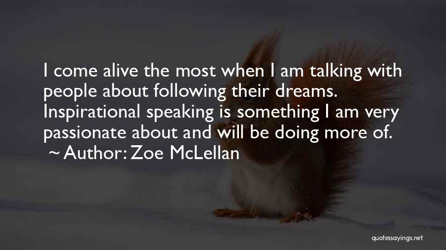 Zoe McLellan Quotes: I Come Alive The Most When I Am Talking With People About Following Their Dreams. Inspirational Speaking Is Something I