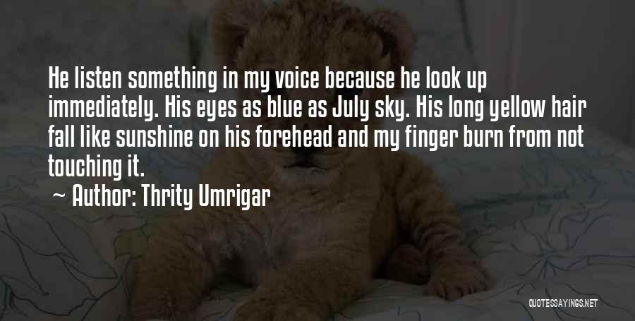 Thrity Umrigar Quotes: He Listen Something In My Voice Because He Look Up Immediately. His Eyes As Blue As July Sky. His Long