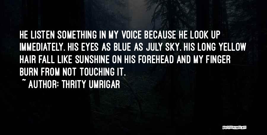 Thrity Umrigar Quotes: He Listen Something In My Voice Because He Look Up Immediately. His Eyes As Blue As July Sky. His Long