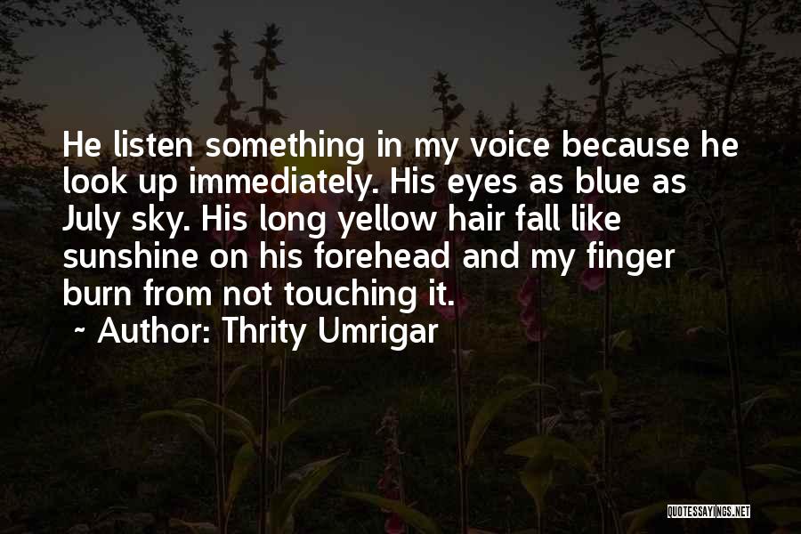 Thrity Umrigar Quotes: He Listen Something In My Voice Because He Look Up Immediately. His Eyes As Blue As July Sky. His Long