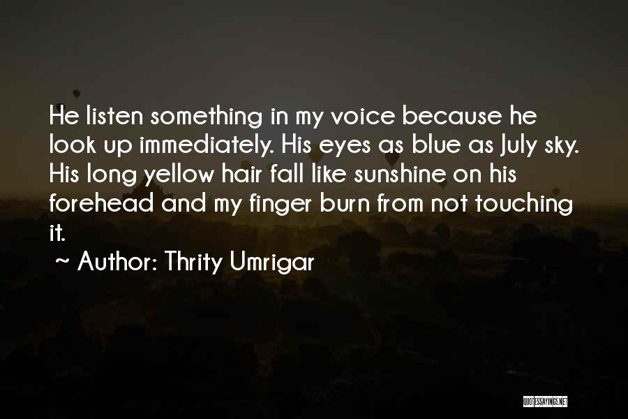 Thrity Umrigar Quotes: He Listen Something In My Voice Because He Look Up Immediately. His Eyes As Blue As July Sky. His Long