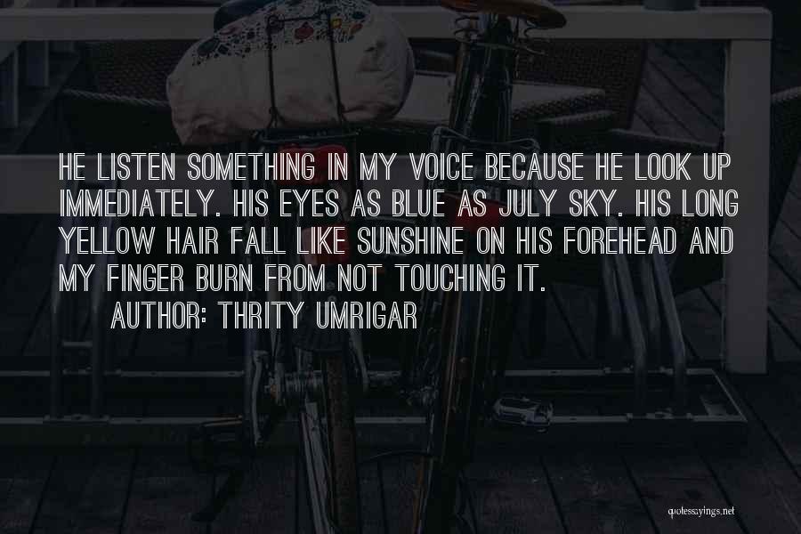 Thrity Umrigar Quotes: He Listen Something In My Voice Because He Look Up Immediately. His Eyes As Blue As July Sky. His Long