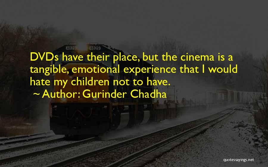 Gurinder Chadha Quotes: Dvds Have Their Place, But The Cinema Is A Tangible, Emotional Experience That I Would Hate My Children Not To