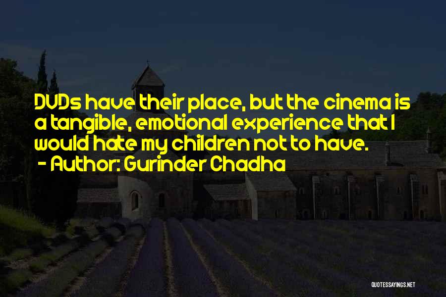 Gurinder Chadha Quotes: Dvds Have Their Place, But The Cinema Is A Tangible, Emotional Experience That I Would Hate My Children Not To