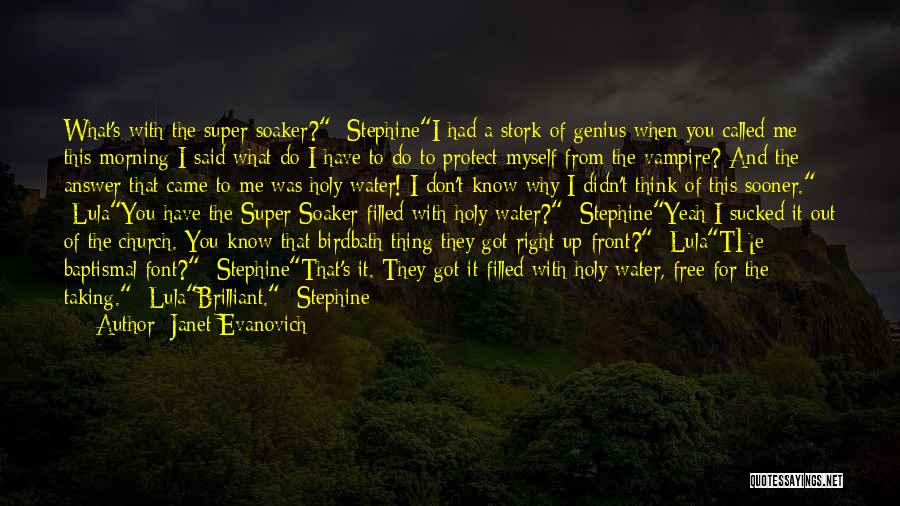 Janet Evanovich Quotes: What's With The Super Soaker? -stephinei Had A Stork Of Genius When You Called Me This Morning I Said What