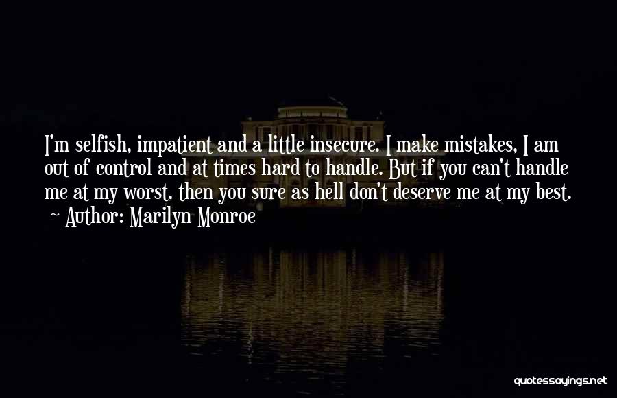 Marilyn Monroe Quotes: I'm Selfish, Impatient And A Little Insecure. I Make Mistakes, I Am Out Of Control And At Times Hard To