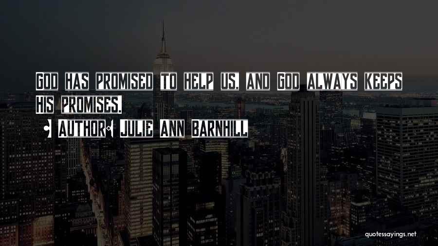 Julie Ann Barnhill Quotes: God Has Promised To Help Us, And God Always Keeps His Promises.