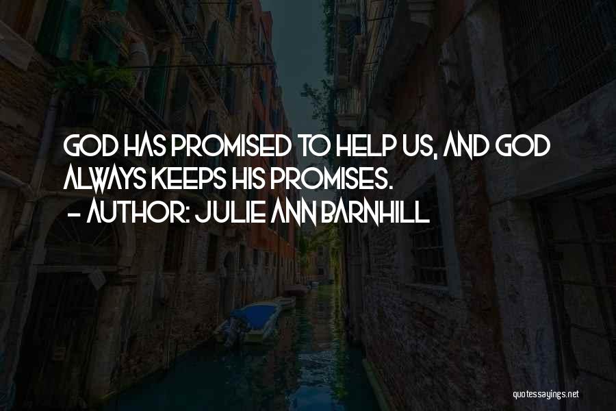 Julie Ann Barnhill Quotes: God Has Promised To Help Us, And God Always Keeps His Promises.