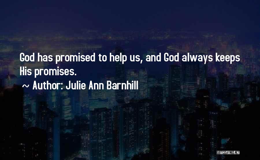 Julie Ann Barnhill Quotes: God Has Promised To Help Us, And God Always Keeps His Promises.