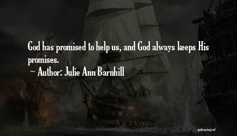 Julie Ann Barnhill Quotes: God Has Promised To Help Us, And God Always Keeps His Promises.