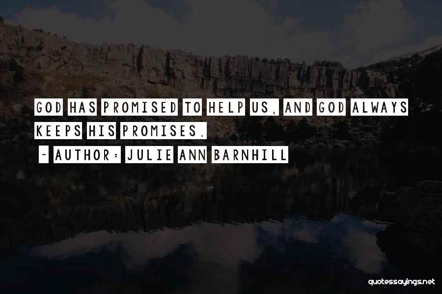 Julie Ann Barnhill Quotes: God Has Promised To Help Us, And God Always Keeps His Promises.