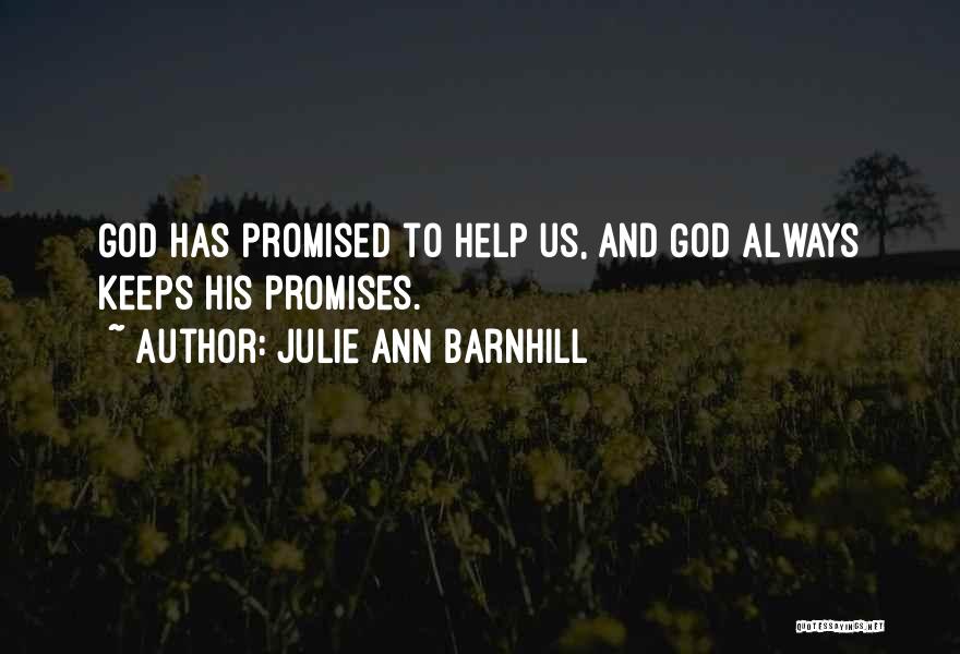 Julie Ann Barnhill Quotes: God Has Promised To Help Us, And God Always Keeps His Promises.