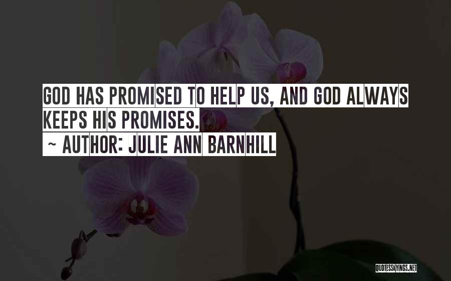 Julie Ann Barnhill Quotes: God Has Promised To Help Us, And God Always Keeps His Promises.