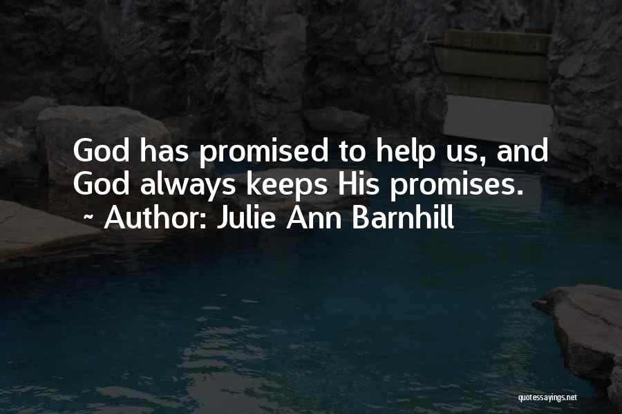 Julie Ann Barnhill Quotes: God Has Promised To Help Us, And God Always Keeps His Promises.