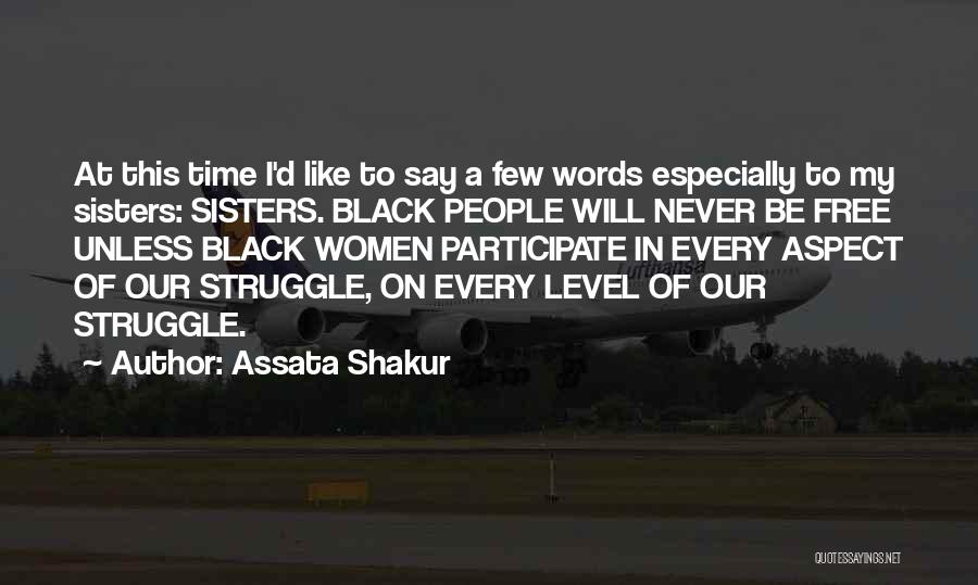 Assata Shakur Quotes: At This Time I'd Like To Say A Few Words Especially To My Sisters: Sisters. Black People Will Never Be