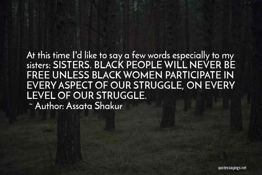 Assata Shakur Quotes: At This Time I'd Like To Say A Few Words Especially To My Sisters: Sisters. Black People Will Never Be