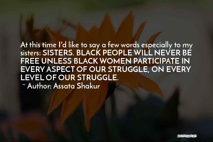 Assata Shakur Quotes: At This Time I'd Like To Say A Few Words Especially To My Sisters: Sisters. Black People Will Never Be