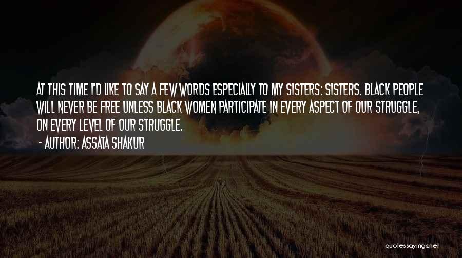 Assata Shakur Quotes: At This Time I'd Like To Say A Few Words Especially To My Sisters: Sisters. Black People Will Never Be