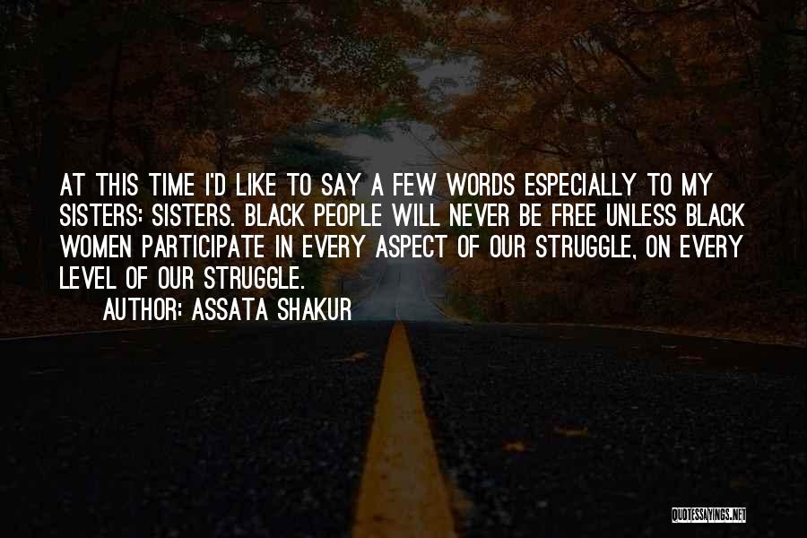 Assata Shakur Quotes: At This Time I'd Like To Say A Few Words Especially To My Sisters: Sisters. Black People Will Never Be