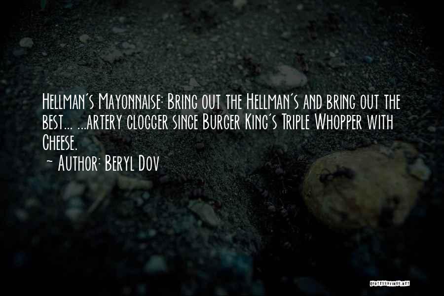 Beryl Dov Quotes: Hellman's Mayonnaise: Bring Out The Hellman's And Bring Out The Best... ...artery Clogger Since Burger King's Triple Whopper With Cheese.