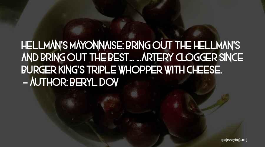 Beryl Dov Quotes: Hellman's Mayonnaise: Bring Out The Hellman's And Bring Out The Best... ...artery Clogger Since Burger King's Triple Whopper With Cheese.