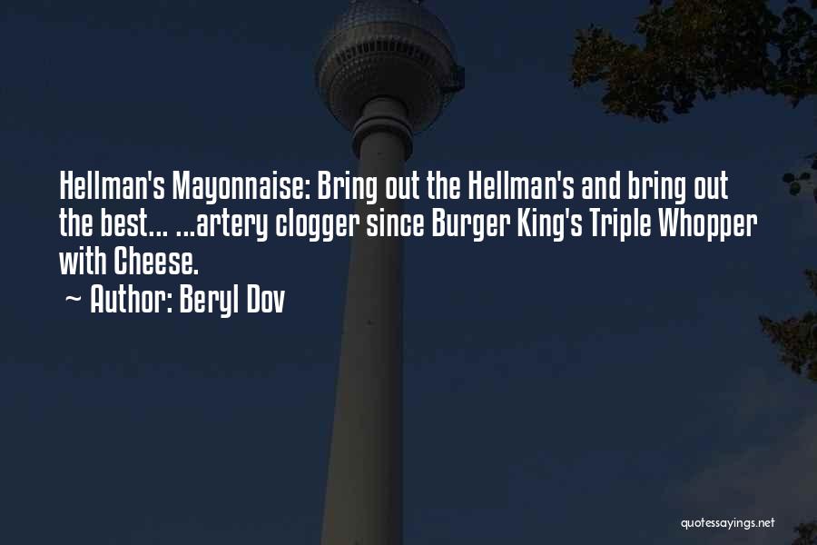 Beryl Dov Quotes: Hellman's Mayonnaise: Bring Out The Hellman's And Bring Out The Best... ...artery Clogger Since Burger King's Triple Whopper With Cheese.