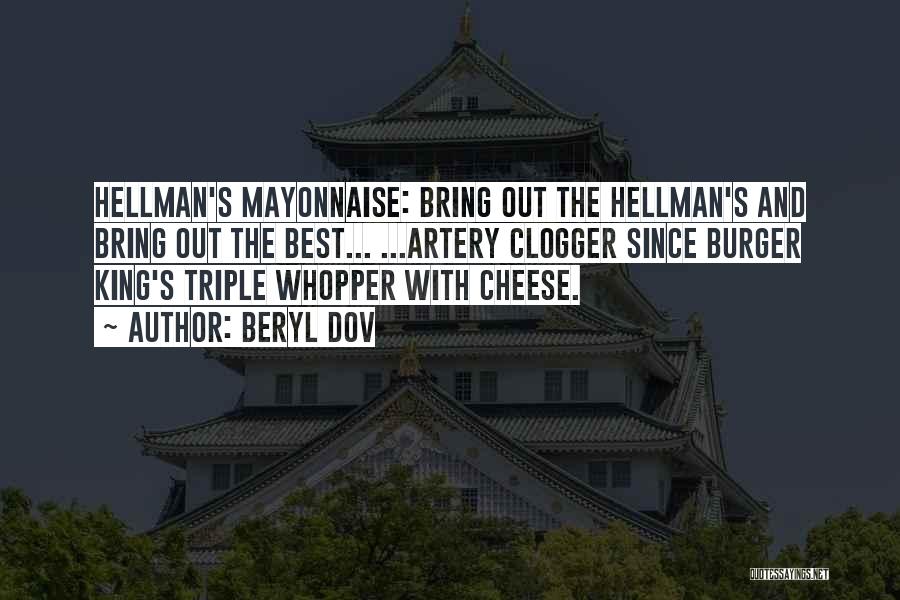 Beryl Dov Quotes: Hellman's Mayonnaise: Bring Out The Hellman's And Bring Out The Best... ...artery Clogger Since Burger King's Triple Whopper With Cheese.