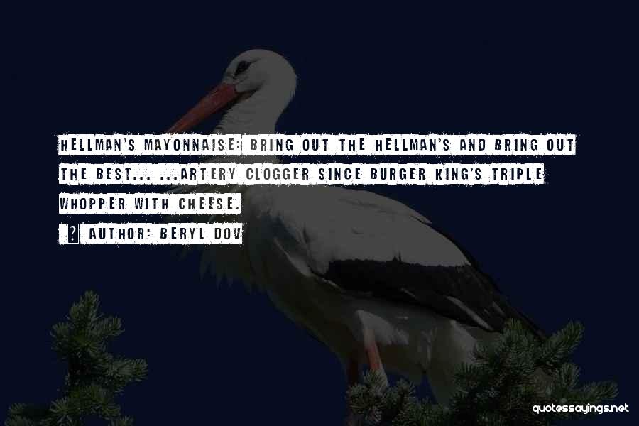 Beryl Dov Quotes: Hellman's Mayonnaise: Bring Out The Hellman's And Bring Out The Best... ...artery Clogger Since Burger King's Triple Whopper With Cheese.