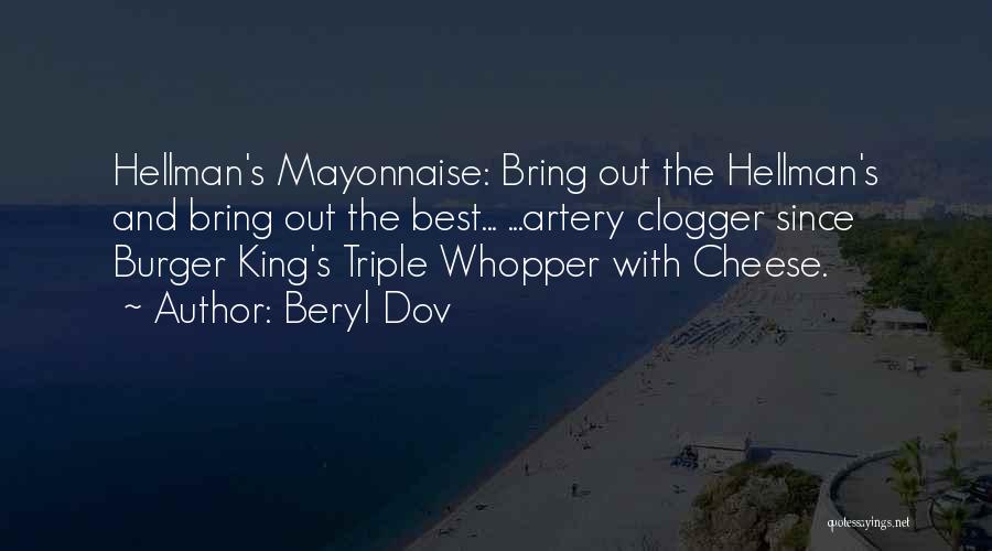 Beryl Dov Quotes: Hellman's Mayonnaise: Bring Out The Hellman's And Bring Out The Best... ...artery Clogger Since Burger King's Triple Whopper With Cheese.