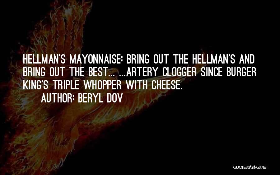 Beryl Dov Quotes: Hellman's Mayonnaise: Bring Out The Hellman's And Bring Out The Best... ...artery Clogger Since Burger King's Triple Whopper With Cheese.