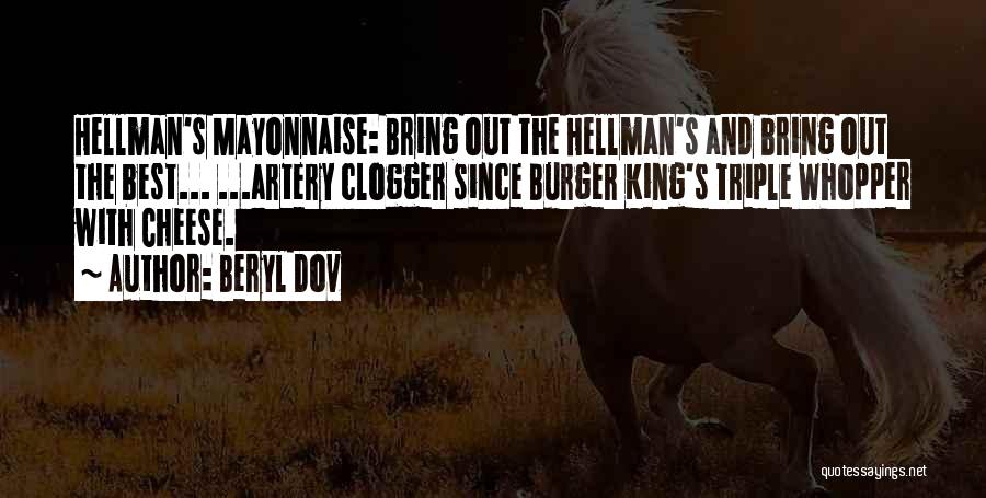 Beryl Dov Quotes: Hellman's Mayonnaise: Bring Out The Hellman's And Bring Out The Best... ...artery Clogger Since Burger King's Triple Whopper With Cheese.