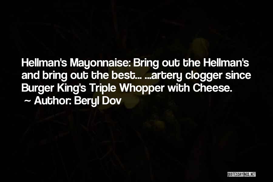 Beryl Dov Quotes: Hellman's Mayonnaise: Bring Out The Hellman's And Bring Out The Best... ...artery Clogger Since Burger King's Triple Whopper With Cheese.