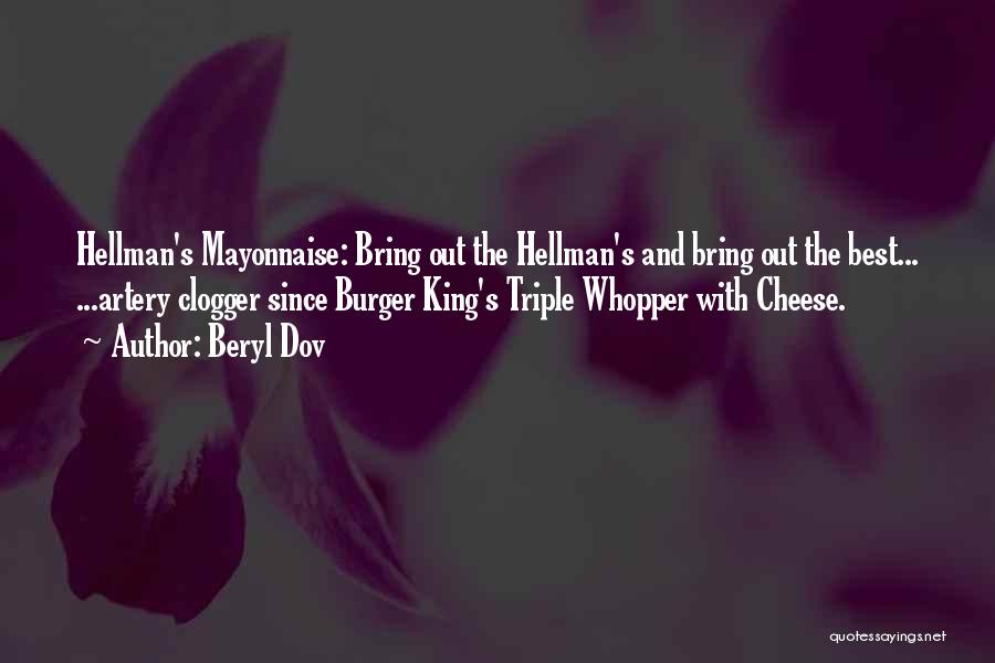Beryl Dov Quotes: Hellman's Mayonnaise: Bring Out The Hellman's And Bring Out The Best... ...artery Clogger Since Burger King's Triple Whopper With Cheese.