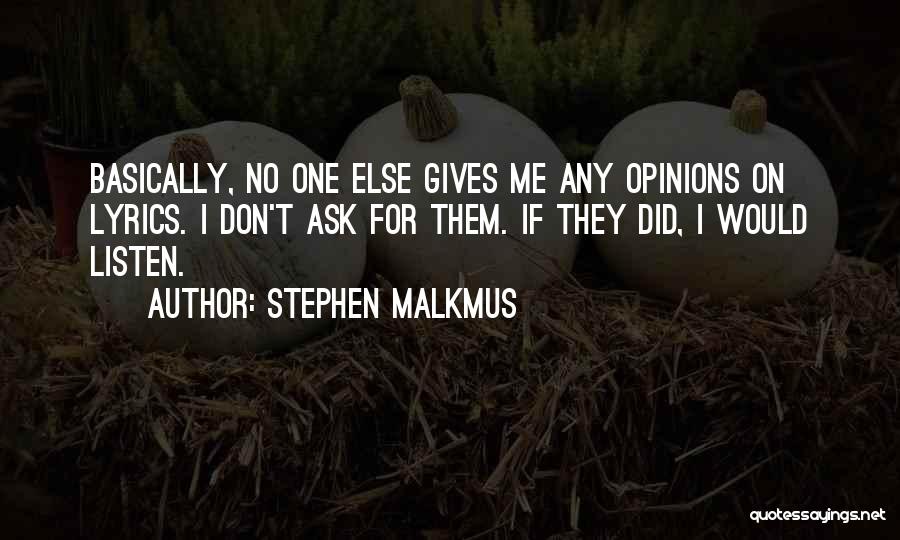 Stephen Malkmus Quotes: Basically, No One Else Gives Me Any Opinions On Lyrics. I Don't Ask For Them. If They Did, I Would